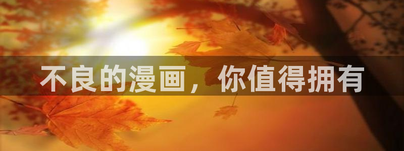 韩漫日漫台漫：不良的漫画，你值得拥有