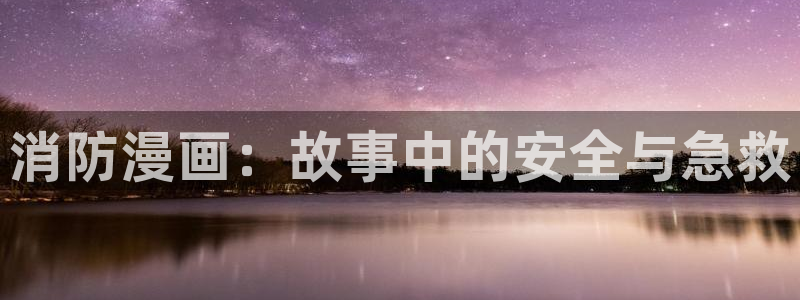 韩漫在哪里免费观看：消防漫画：故事中的安全与急救