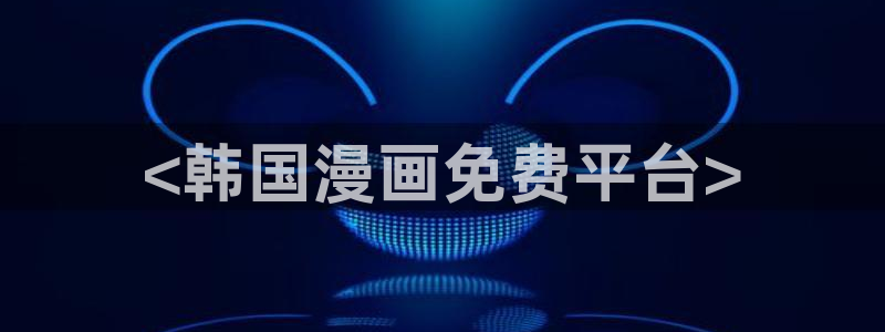 免费在线观看韩漫漫画：<韩国漫画免费平台>