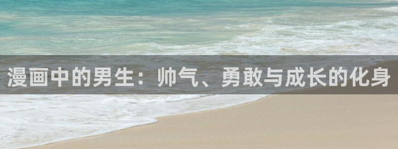 好看的漫画韩漫免费阅读漫画：漫画中的男生：帅气、勇敢与成长的化身